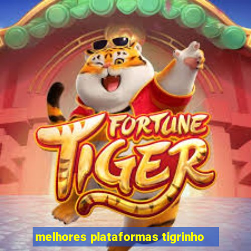 melhores plataformas tigrinho